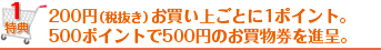 得点1 200円（税抜き）お買い上げごとに1ポイント。500ポイントで500円のお買物券を進呈。